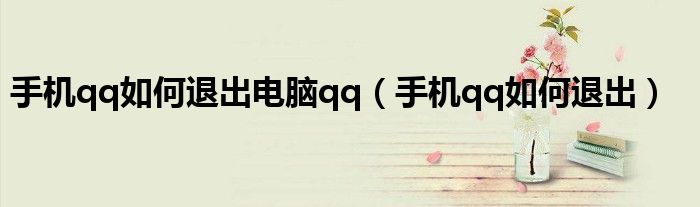 手機(jī)qq如何退出電腦qq（手機(jī)qq如何退出）