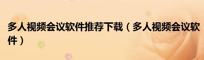 多人視頻會(huì)議軟件推薦下載（多人視頻會(huì)議軟件）