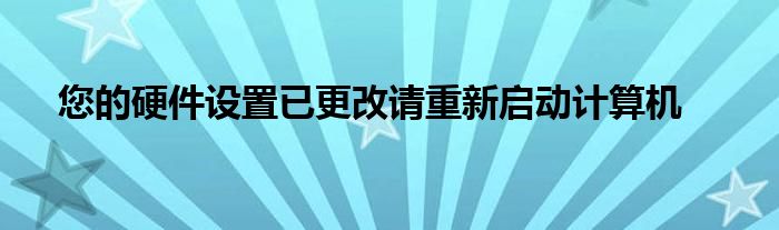 您的硬件設(shè)置已更改請(qǐng)重新啟動(dòng)計(jì)算機(jī)