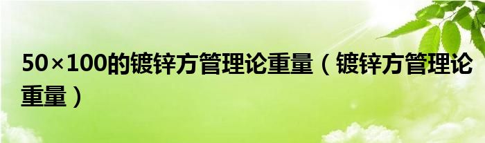 50×100的鍍鋅方管理論重量（鍍鋅方管理論重量）
