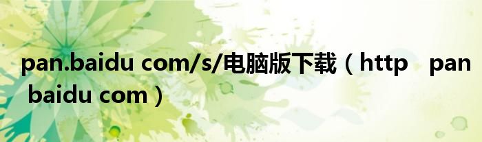 pan.baidu com/s/電腦版下載（http   pan baidu com）