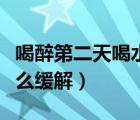喝醉第二天喝水都吐怎么辦（喝酒后一直吐怎么緩解）