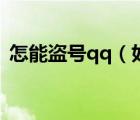怎能盜號(hào)qq（如何盜qq號(hào)不被發(fā)現(xiàn)手機(jī)版）