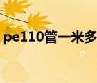 pe110管一米多少斤（pe110管多少錢一米）
