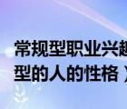 常規(guī)型職業(yè)興趣的性格特點（職業(yè)興趣是常規(guī)型的人的性格）
