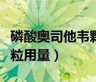 磷酸奧司他韋顆粒用量成人（磷酸奧司他韋顆粒用量）