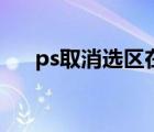ps取消選區(qū)在哪個位置（ps取消選區(qū)）