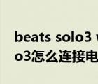 beats solo3 wireless連接電腦（beats solo3怎么連接電腦）