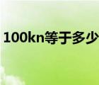 100kn等于多少噸拉力（100kn等于多少噸）