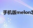 手機版melon怎么注冊（melon怎么注冊）