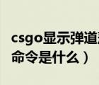 csgo顯示彈道落點(diǎn)（請(qǐng)教csgo 顯示著彈點(diǎn)的命令是什么）