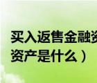 買入返售金融資產(chǎn)是什么科目（買入返售金融資產(chǎn)是什么）