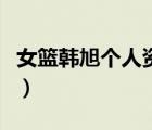 女籃韓旭個(gè)人資料及身高（女籃韓旭個(gè)人資料）