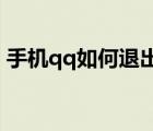 手機(jī)qq如何退出電腦qq（手機(jī)qq如何退出）