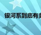 銀河系到底有多大（銀河系在宇宙有多大）