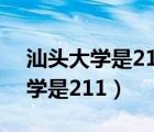 汕頭大學(xué)是211嗎 是不是重點大學(xué)（汕頭大學(xué)是211）