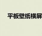 平板壁紙橫屏高清圖片（平板壁紙橫屏）