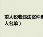 重大稅收違法案件當(dāng)事人名單查詢（重大稅收違法案件當(dāng)事人名單）