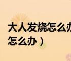 大人發(fā)燒怎么辦可以給嬰兒喂奶嗎（大人發(fā)燒怎么辦）