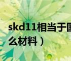 skd11相當(dāng)于國內(nèi)什么材料（skd11相當(dāng)于什么材料）