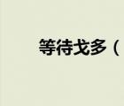 等待戈多（說一說等待戈多的簡介）
