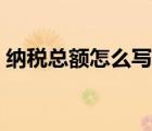 納稅總額怎么寫（我想知道納稅總額怎么算）