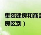 集資建房和商品房區(qū)別在哪（集資建房和商品房區(qū)別）