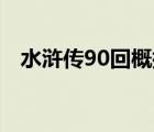 水滸傳90回概括50字（水滸傳90回概括）