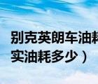 別克英朗車(chē)油耗怎么樣（別克英朗油耗多少真實(shí)油耗多少）