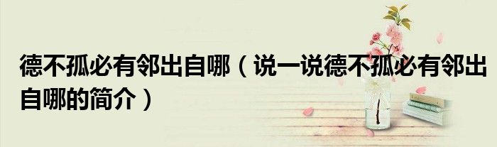 德不孤必有鄰出自哪（說一說德不孤必有鄰出自哪的簡介）