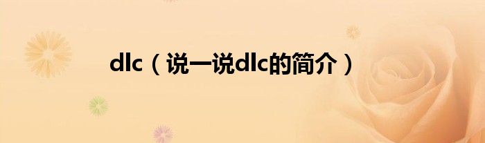 dlc（說一說dlc的簡介）