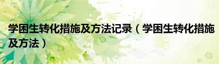學困生轉化措施及方法記錄（學困生轉化措施及方法）