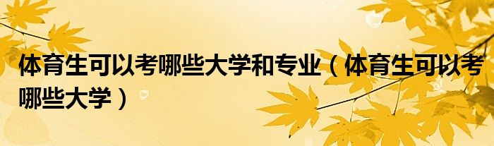 體育生可以考哪些大學和專業(yè)（體育生可以考哪些大學）