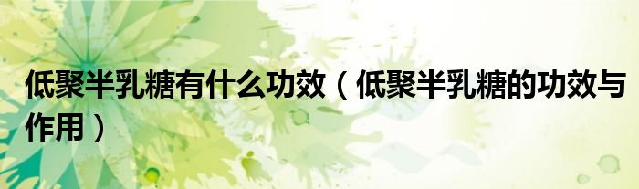低聚半乳糖有什么功效（低聚半乳糖的功效與作用）