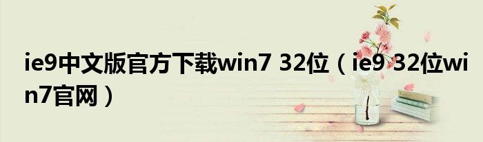 ie9中文版官方下載win7 32位（ie9 32位win7官網(wǎng)）