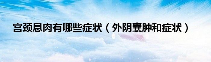 宮頸息肉有哪些癥狀（外陰囊腫和癥狀）