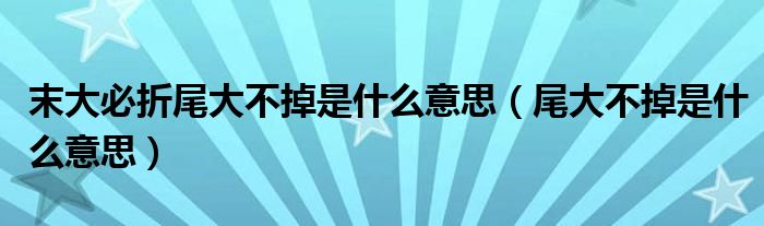 末大必折尾大不掉是什么意思（尾大不掉是什么意思）