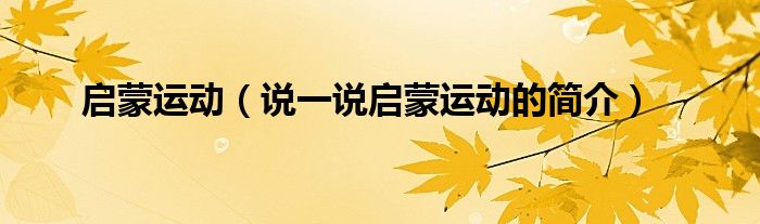 啟蒙運動（說一說啟蒙運動的簡介）