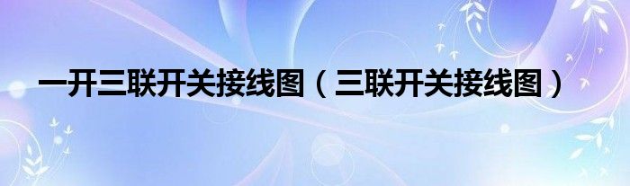 一開三聯(lián)開關(guān)接線圖（三聯(lián)開關(guān)接線圖）
