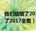 我們結(jié)婚了20110702全集完整版（我們結(jié)婚了2017全集）