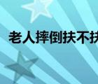 老人摔倒扶不扶反被訛（老人摔倒 扶不扶）