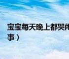 寶寶每天晚上都哭鬧怎么回事（寶寶每天晚上哭鬧是怎么回事）