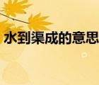 水到渠成的意思怎么解釋?zhuān)ㄋ角傻囊馑迹?/>
                                    </a>
                                                </div>
                                    <div   id=