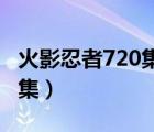 火影忍者720集下載 迅雷下載（火影忍者720集）