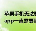 蘋果手機(jī)無(wú)法驗(yàn)證app怎么辦（蘋果手機(jī)下載app一直需要驗(yàn)證）