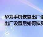 華為手機(jī)恢復(fù)出廠設(shè)置后如何恢復(fù)數(shù)據(jù)恢復(fù)（華為手機(jī)恢復(fù)出廠設(shè)置后如何恢復(fù)數(shù)據(jù)）