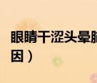 眼睛干澀頭暈腦脹什么原因（頭暈腦脹什么原因）