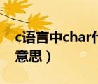 c語言中char什么意思（c語言中char是什么意思）