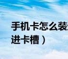 手機(jī)卡怎么裝進(jìn)卡槽小米10（手機(jī)卡怎么裝進(jìn)卡槽）