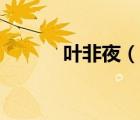 葉非夜（說一說葉非夜的簡(jiǎn)介）
